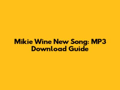 Mikie Wine New Song: MP3 Download Guide