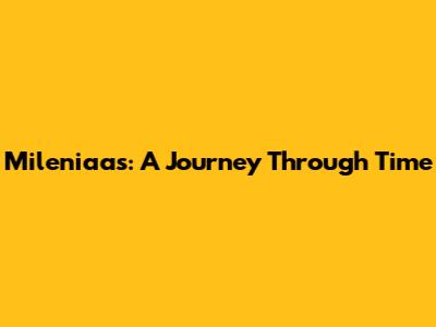 Mileniaas: A Journey Through Time