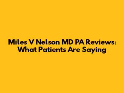 Miles V Nelson MD PA Reviews: What Patients Are Saying