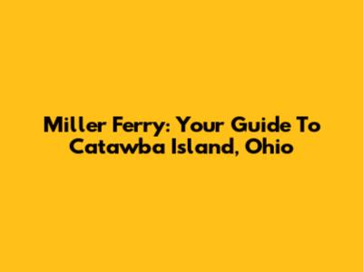 Miller Ferry: Your Guide To Catawba Island, Ohio