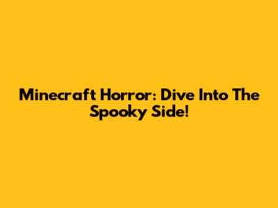 Minecraft Horror: Dive Into The Spooky Side!