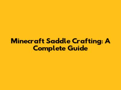 Minecraft Saddle Crafting: A Complete Guide