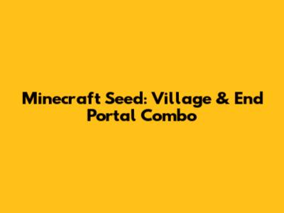 Minecraft Seed: Village & End Portal Combo