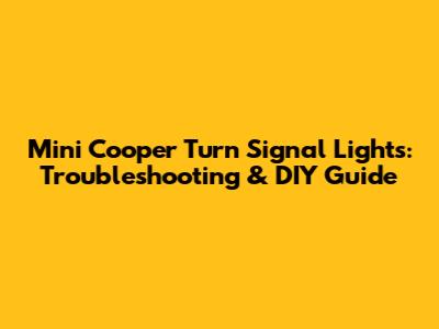 Mini Cooper Turn Signal Lights: Troubleshooting & DIY Guide