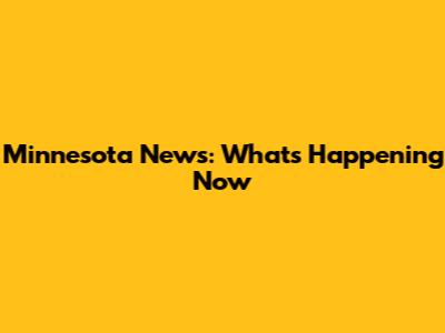Minnesota News: What's Happening Now