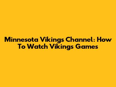 Minnesota Vikings Channel: How To Watch Vikings Games