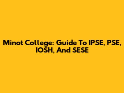 Minot College: Guide To IPSE, PSE, IOSH, And SESE