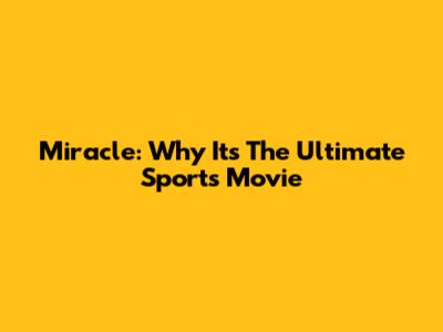 Miracle: Why It's The Ultimate Sports Movie