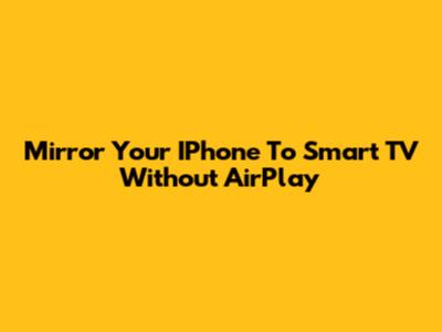 Mirror Your IPhone To Smart TV Without AirPlay