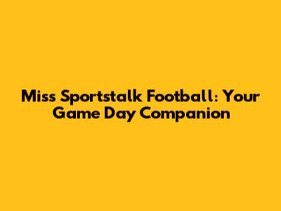 Miss Sportstalk Football: Your Game Day Companion