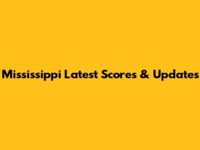 Mississippi Latest Scores & Updates