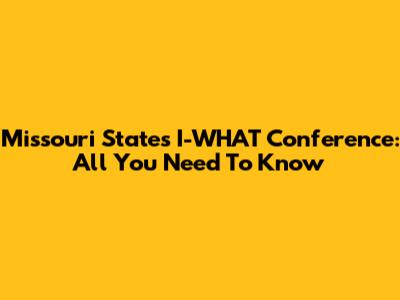 Missouri State's I-WHAT Conference: All You Need To Know