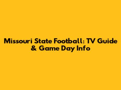Missouri State Football: TV Guide & Game Day Info