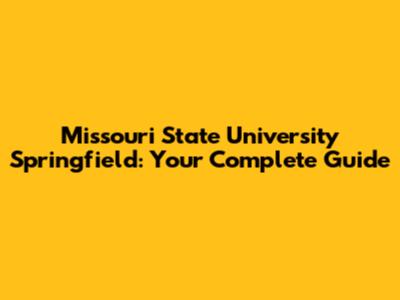 Missouri State University Springfield: Your Complete Guide