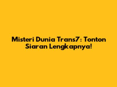 Misteri Dunia Trans7: Tonton Siaran Lengkapnya!