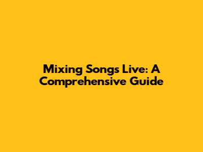 Mixing Songs Live: A Comprehensive Guide