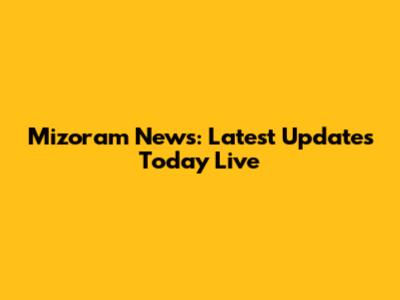 Mizoram News: Latest Updates Today Live