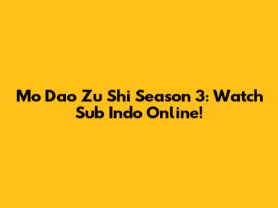 Mo Dao Zu Shi Season 3: Watch Sub Indo Online!