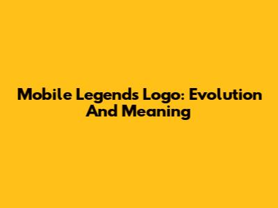 Mobile Legends Logo: Evolution And Meaning