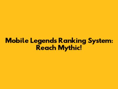 Mobile Legends Ranking System: Reach Mythic!