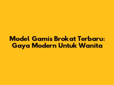 Model Gamis Brokat Terbaru: Gaya Modern Untuk Wanita