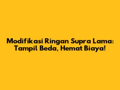 Modifikasi Ringan Supra Lama: Tampil Beda, Hemat Biaya!