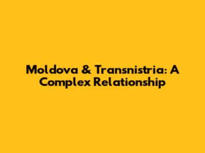 Moldova & Transnistria: A Complex Relationship