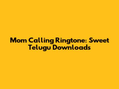 Mom Calling Ringtone: Sweet Telugu Downloads