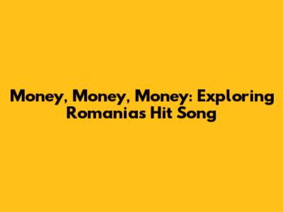 Money, Money, Money: Exploring Romania's Hit Song