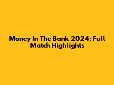 Money In The Bank 2024: Full Match Highlights