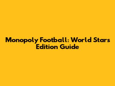 Monopoly Football: World Stars Edition Guide