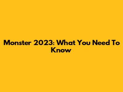 Monster 2023: What You Need To Know