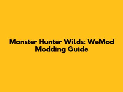 Monster Hunter Wilds: WeMod Modding Guide