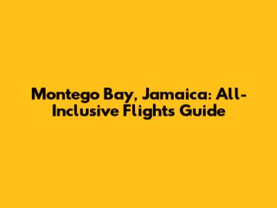 Montego Bay, Jamaica: All-Inclusive Flights Guide