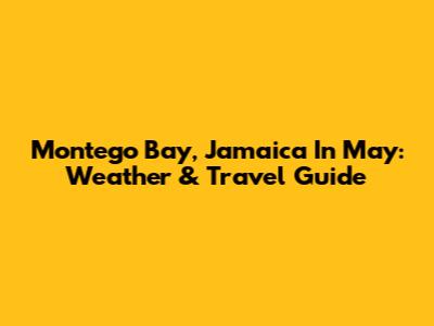 Montego Bay, Jamaica In May: Weather & Travel Guide