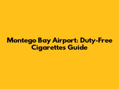 Montego Bay Airport: Duty-Free Cigarettes Guide