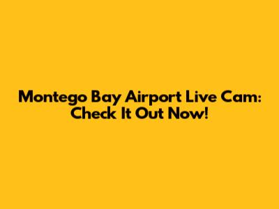 Montego Bay Airport Live Cam: Check It Out Now!