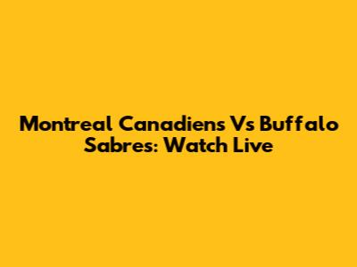 Montreal Canadiens Vs Buffalo Sabres: Watch Live