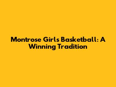 Montrose Girls Basketball: A Winning Tradition