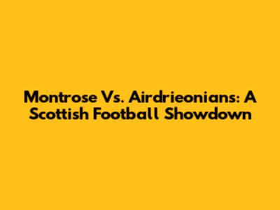 Montrose Vs. Airdrieonians: A Scottish Football Showdown