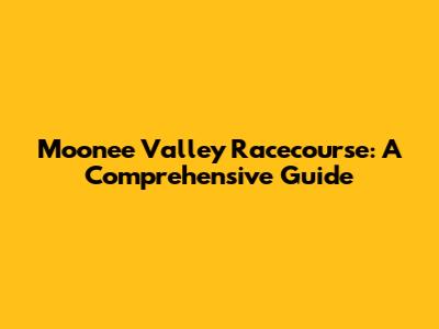 Moonee Valley Racecourse: A Comprehensive Guide