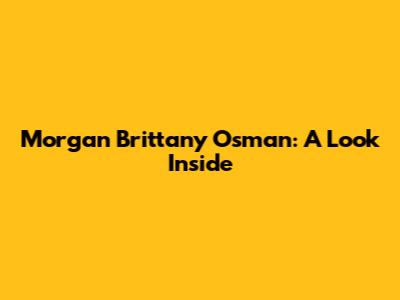 Morgan Brittany Osman: A Look Inside