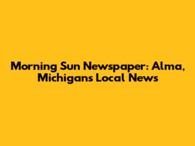 Morning Sun Newspaper: Alma, Michigan's Local News