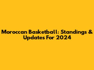 Moroccan Basketball: Standings & Updates For 2024