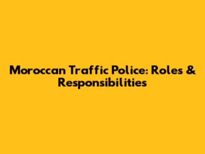 Moroccan Traffic Police: Roles & Responsibilities