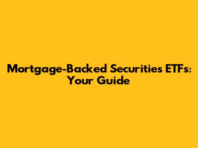 Mortgage-Backed Securities ETFs: Your Guide