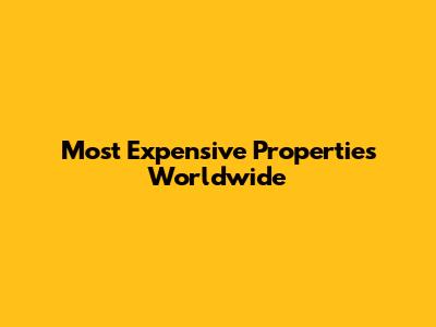 Most Expensive Properties Worldwide