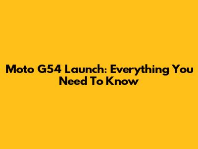 Moto G54 Launch: Everything You Need To Know