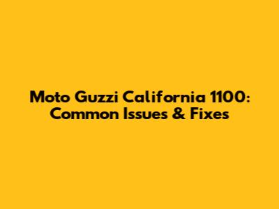 Moto Guzzi California 1100: Common Issues & Fixes