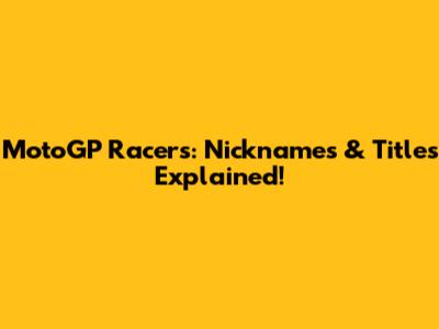 MotoGP Racers: Nicknames & Titles Explained!